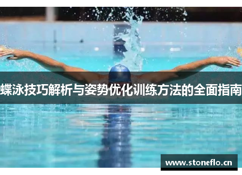 蝶泳技巧解析与姿势优化训练方法的全面指南